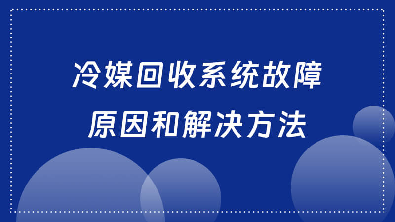 冷媒回收系统故障原因和解决方法